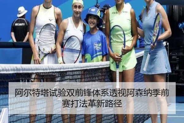 阿尔特塔试验双前锋体系透视阿森纳季前赛打法革新路径